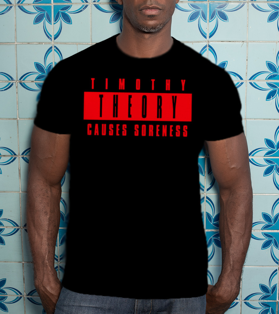 Timothy Theory Causes Soreness T-Shirt