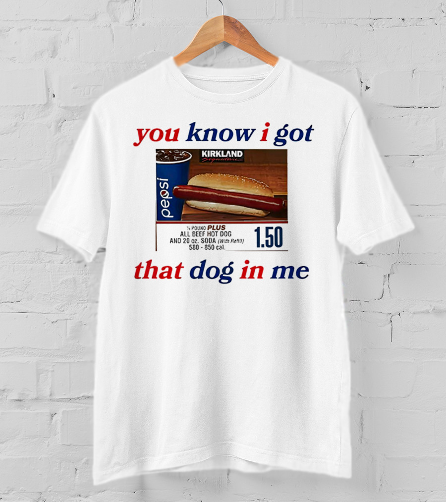 You Know I Got That Dog In Me Pound Plus All Beef Hot Dog Pepsi 1.50 T-Shirt