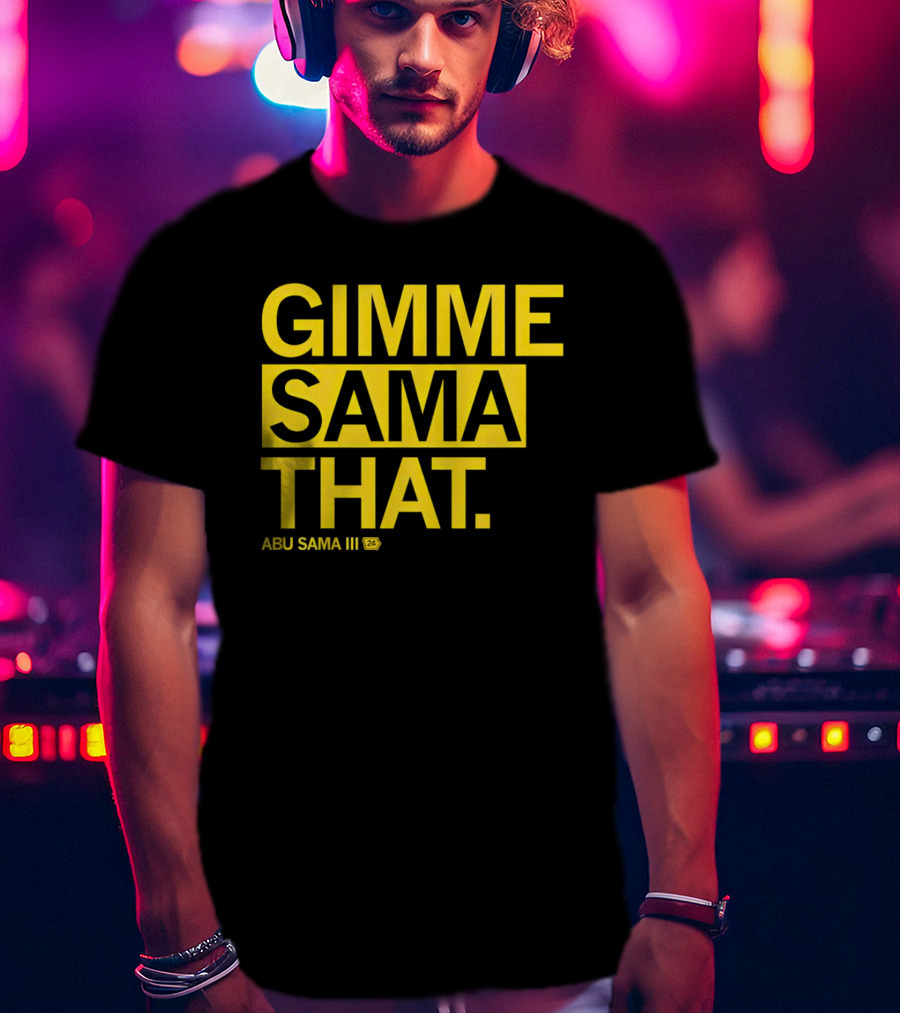 Gimme Sama That Abu Sama III 24 T-Shirt