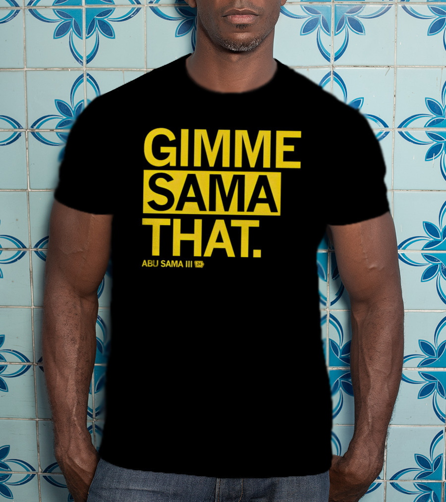 Gimme Sama That Abu Sama III 24 T-Shirt