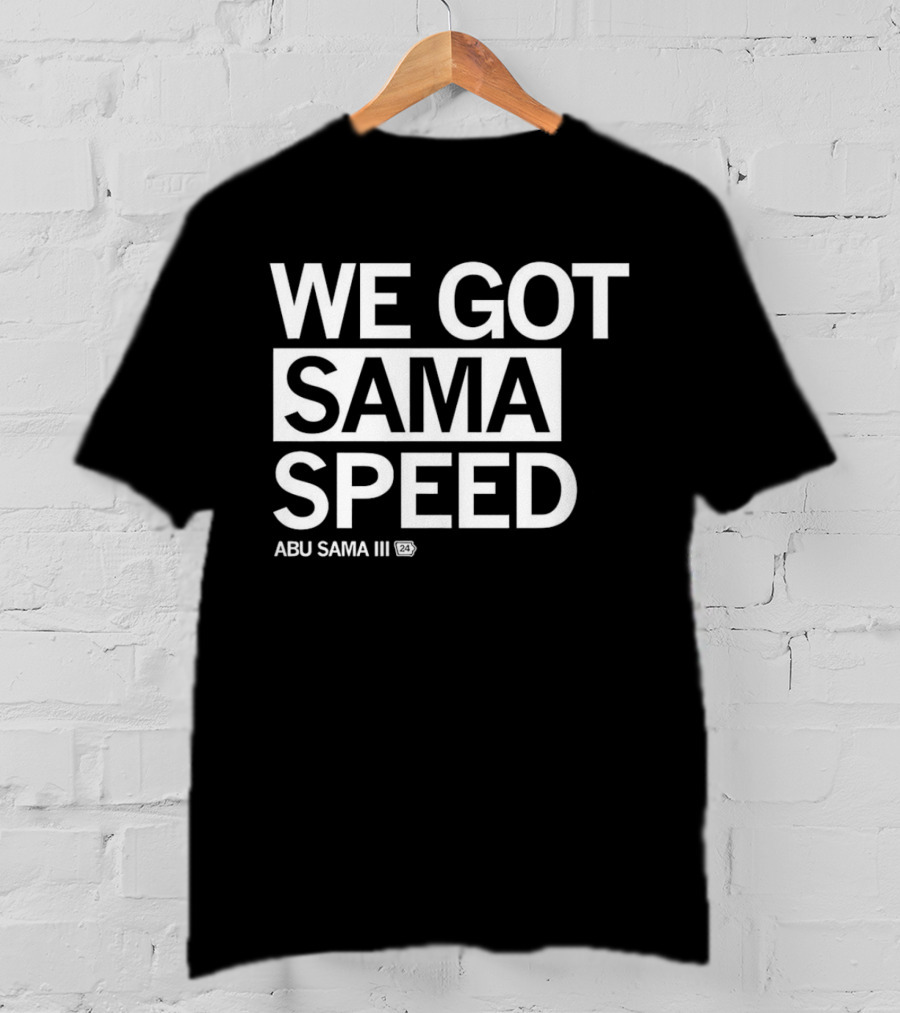 We Got Sama Speed Abu Sama Iii 24 T-Shirt