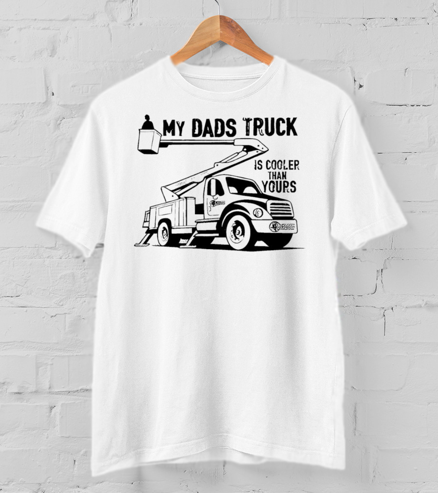 My Dads Truck Is Cooler Than Yours Bucket Lift Vehicle T-Shirt