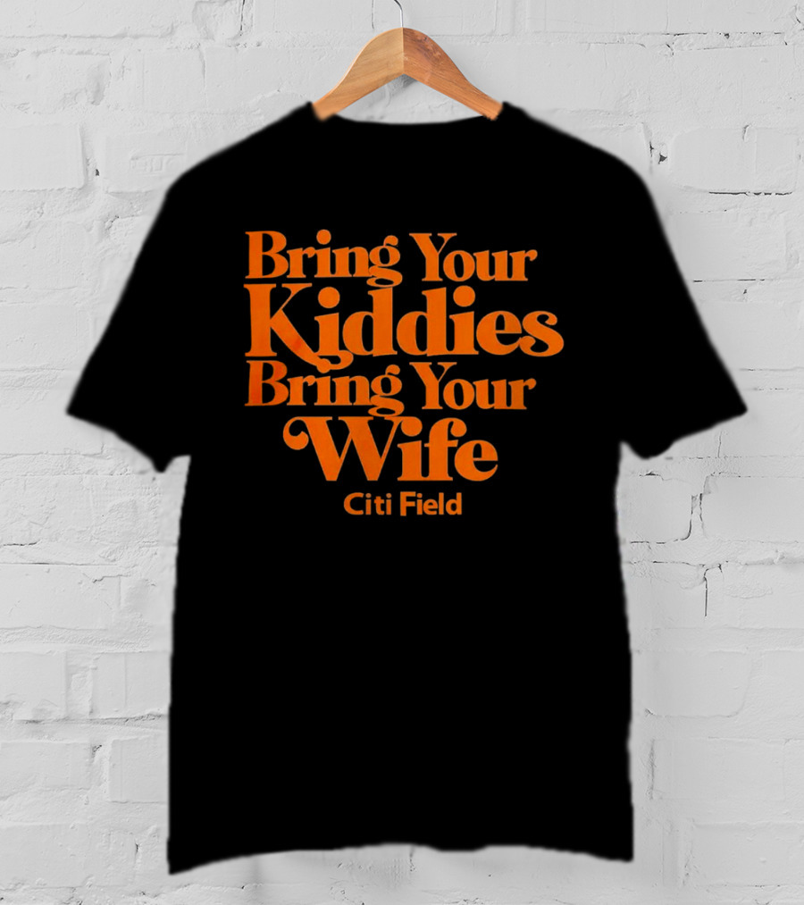 Bring Your Kiddies Bring Your Wife Citi Field T-Shirt