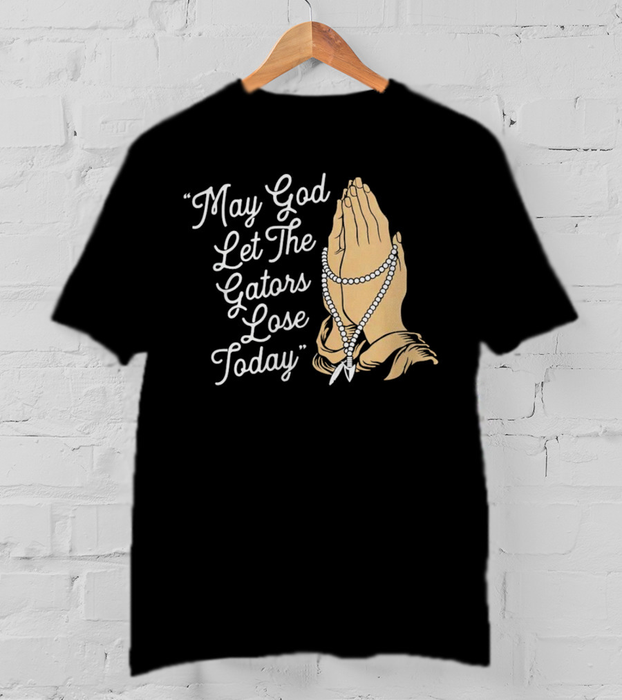 Praying Hands May God Let The Gators Lose Today T-Shirt