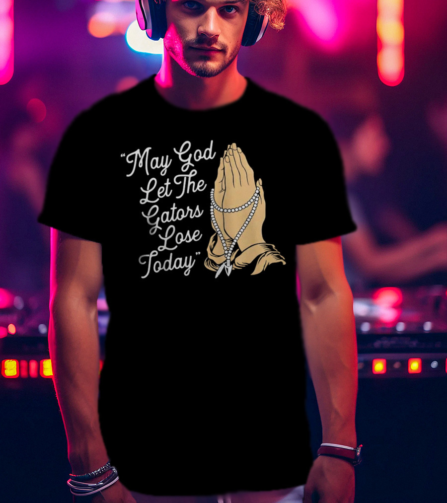 Praying Hands May God Let The Gators Lose Today T-Shirt