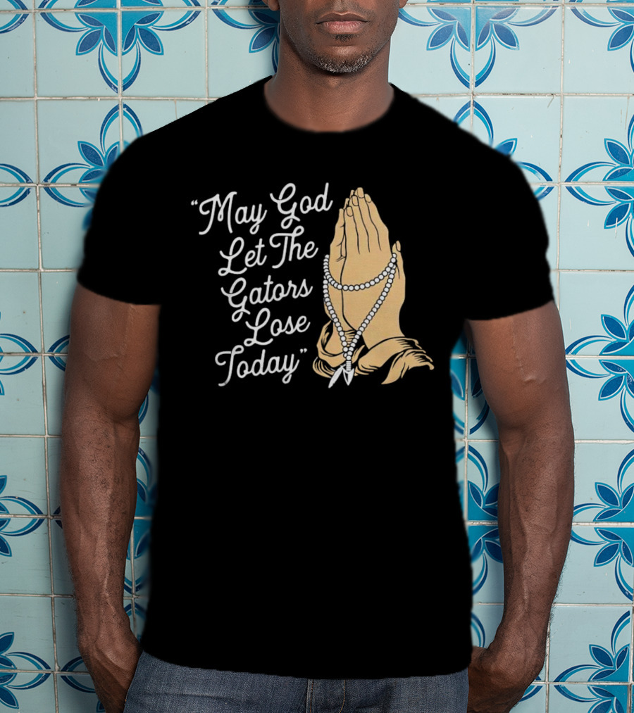 Praying Hands May God Let The Gators Lose Today T-Shirt