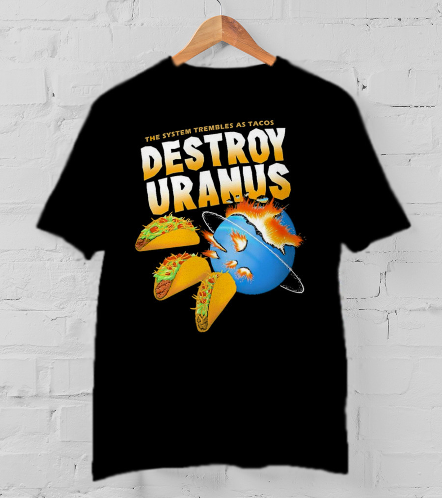 The System Trembles As Tacos Destroy Uranus T-Shirt