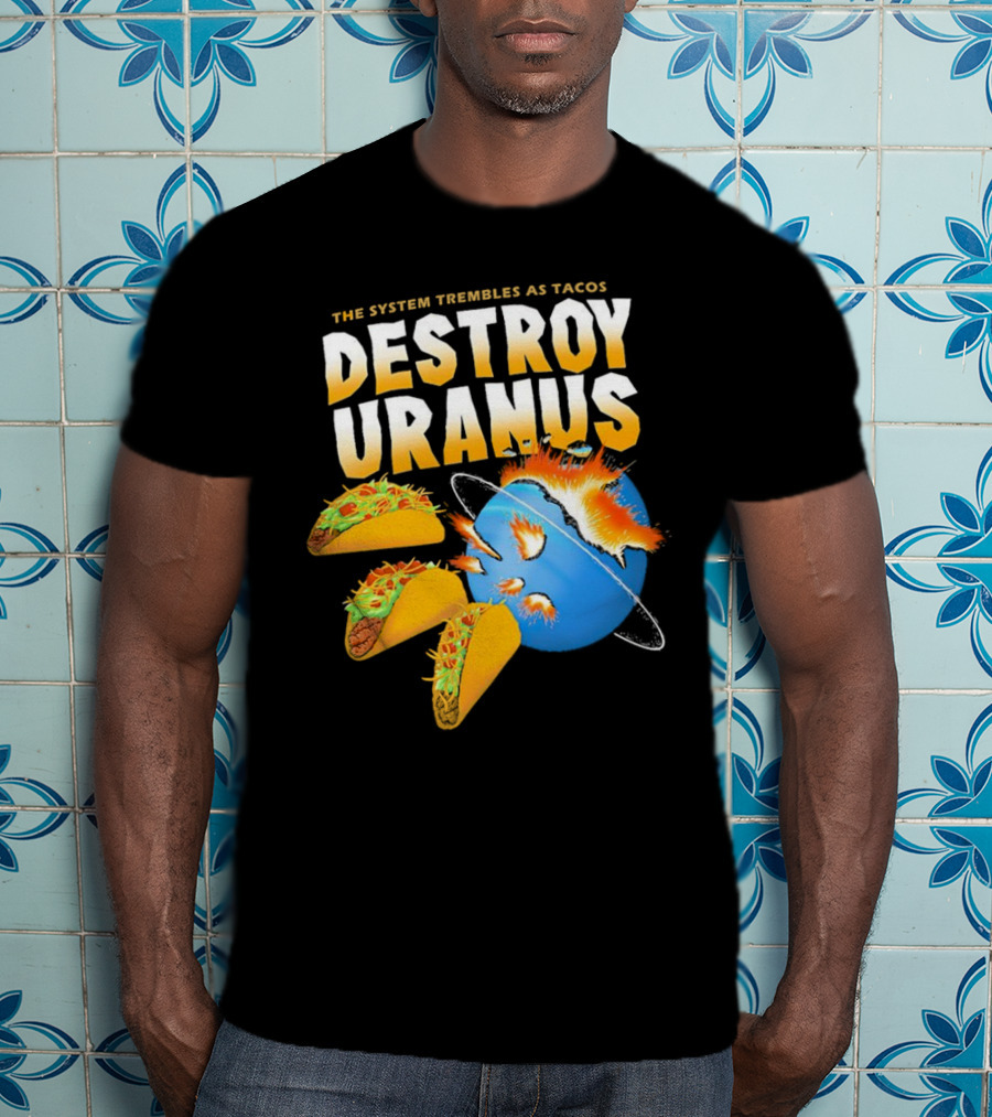 The System Trembles As Tacos Destroy Uranus T-Shirt