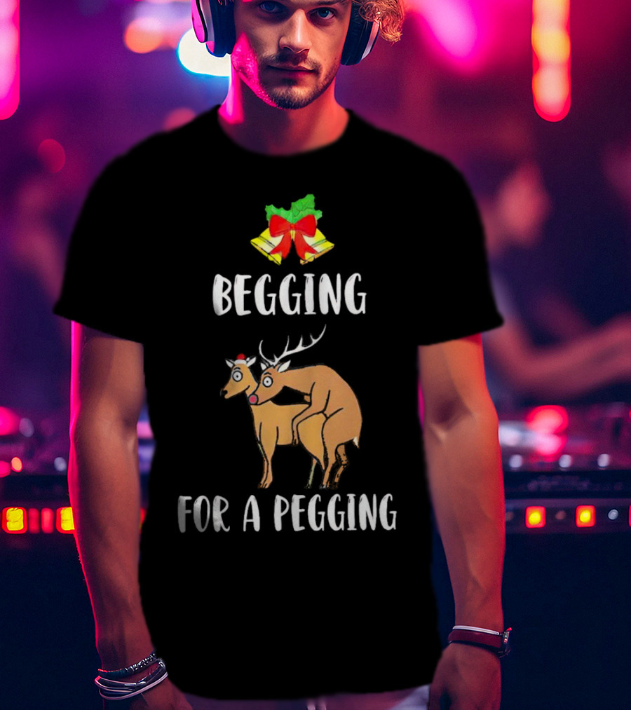 Begging For A Pegging Christmas Reindeer Humor T-Shirt