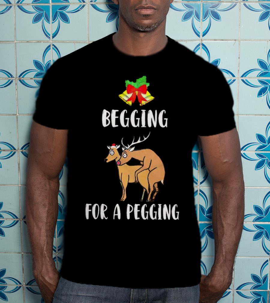 Begging For A Pegging Christmas Reindeer Humor T-Shirt