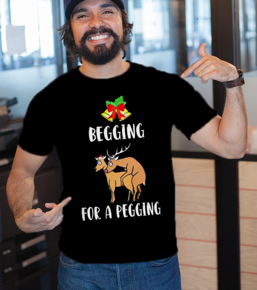 Begging For A Pegging Christmas Reindeer Humor T-Shirt