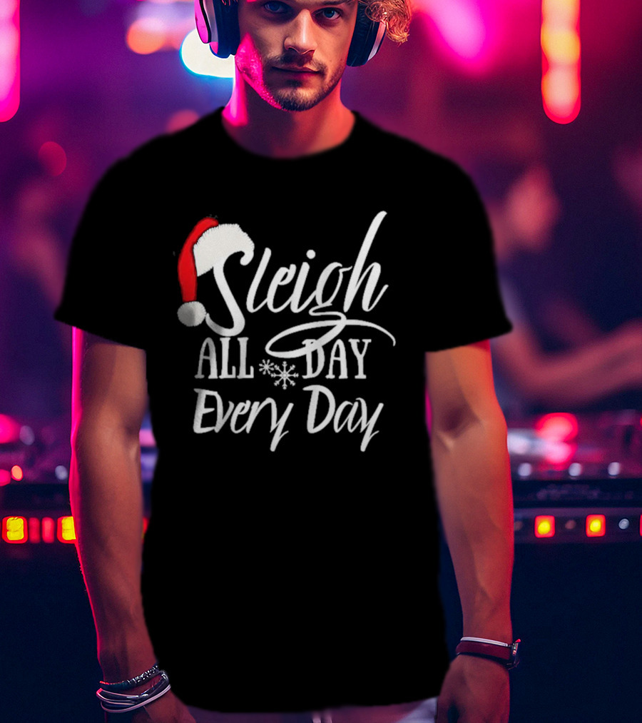 Sleigh All Day Every Day Christmas Novelty T-Shirt