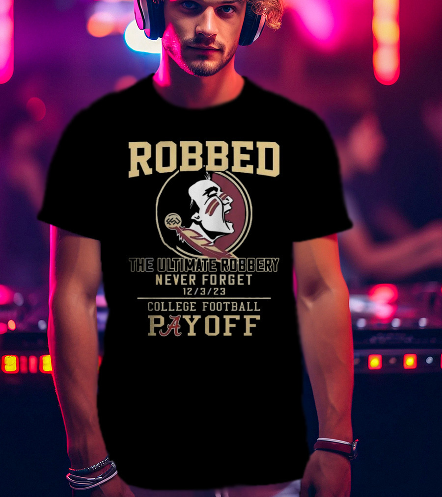 Robbed Florida State Seminoles The Ultimate Robbery Never Forget 12 3 23 College Football Payoff T-Shirt