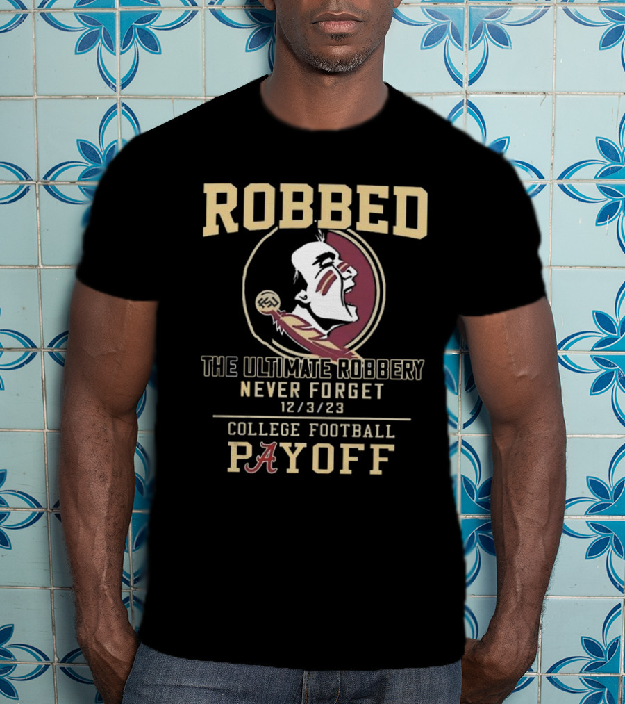 Robbed Florida State Seminoles The Ultimate Robbery Never Forget 12 3 23 College Football Payoff T-Shirt