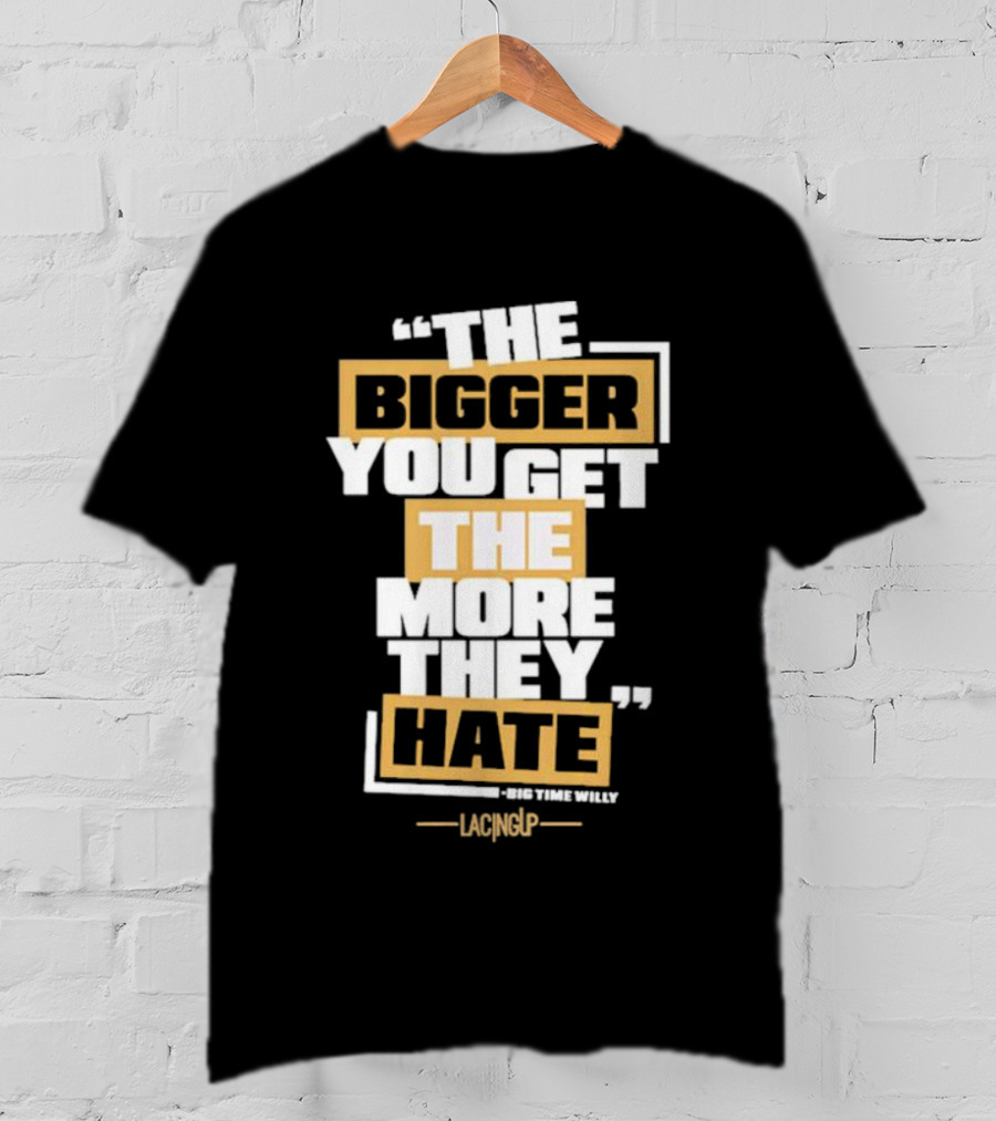 The Bigger You Get The More They Hate Big Time Willy Lacing Up T-Shirt
