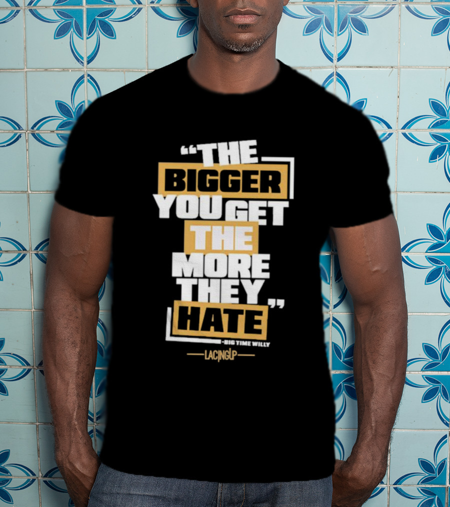 The Bigger You Get The More They Hate Big Time Willy Lacing Up T-Shirt