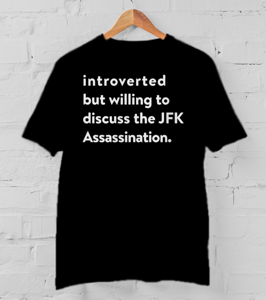 Introverted But Willing To Discuss The JFK Assassination Enthusiast T-Shirt
