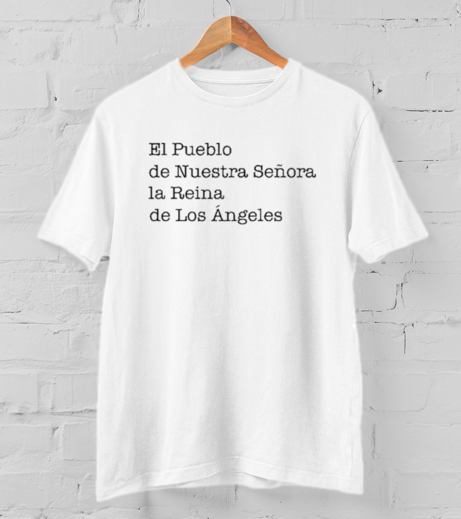 El Pueblo De Nuestra Señora La Reina De Los Ángeles T-Shirt