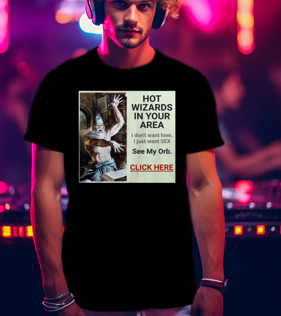 HOT WIZARDS IN YOUR AREA CLICK HERE See My Orb T-Shirt