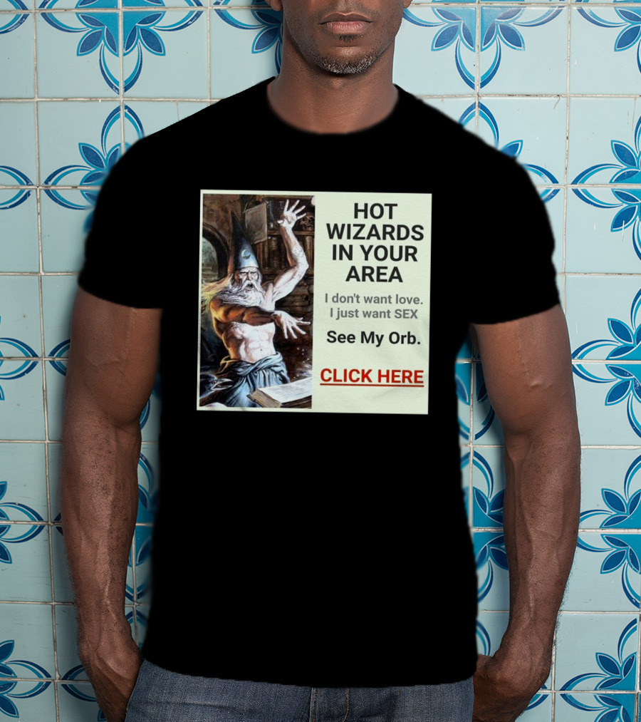 HOT WIZARDS IN YOUR AREA CLICK HERE See My Orb T-Shirt