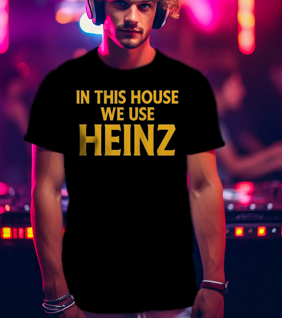 In This House We Use Heinz T-Shirt