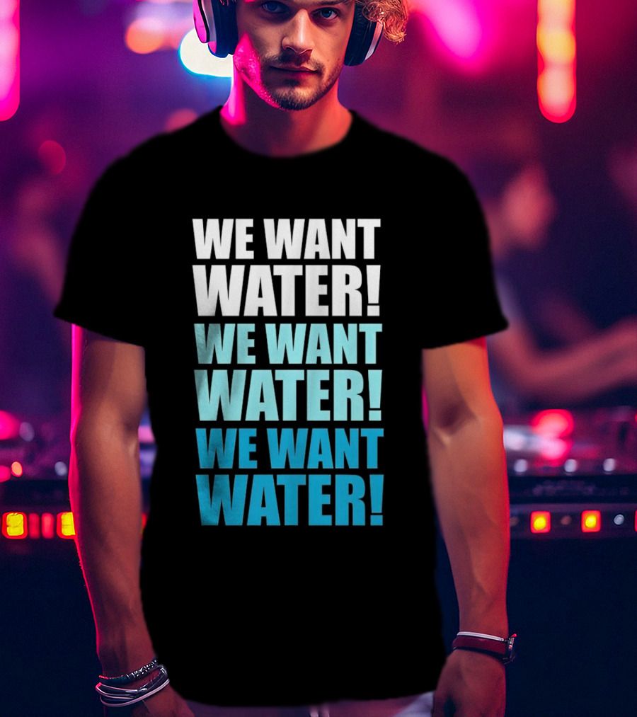 We Want Water We Want Water We Want Water Matt Cardona T-Shirt