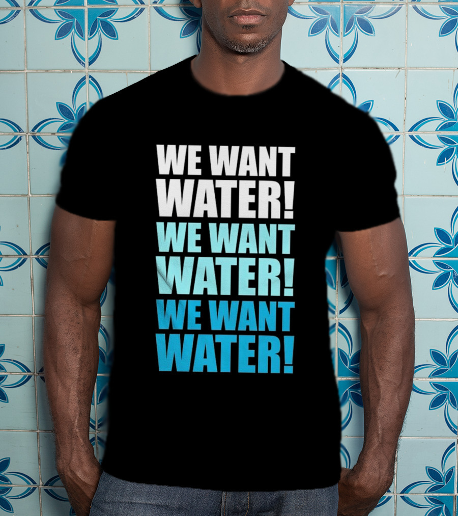 We Want Water We Want Water We Want Water Matt Cardona T-Shirt