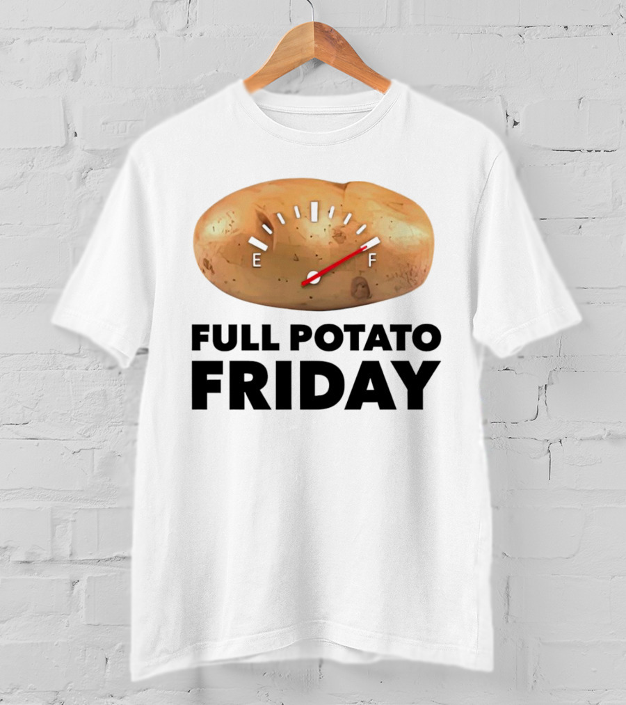 FULL POTATO FRIDAY GAUGE FILLED TO FULL T-Shirt