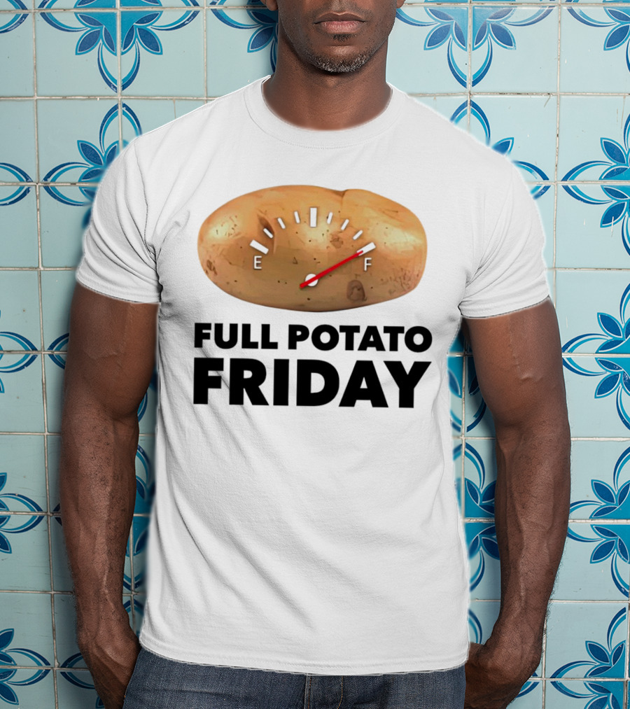 FULL POTATO FRIDAY GAUGE FILLED TO FULL T-Shirt