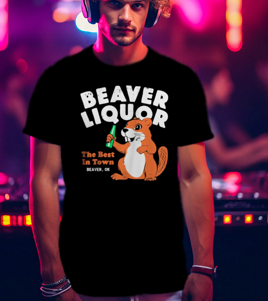 Beaver Liquor The Best In Town Beaver OK T-Shirt