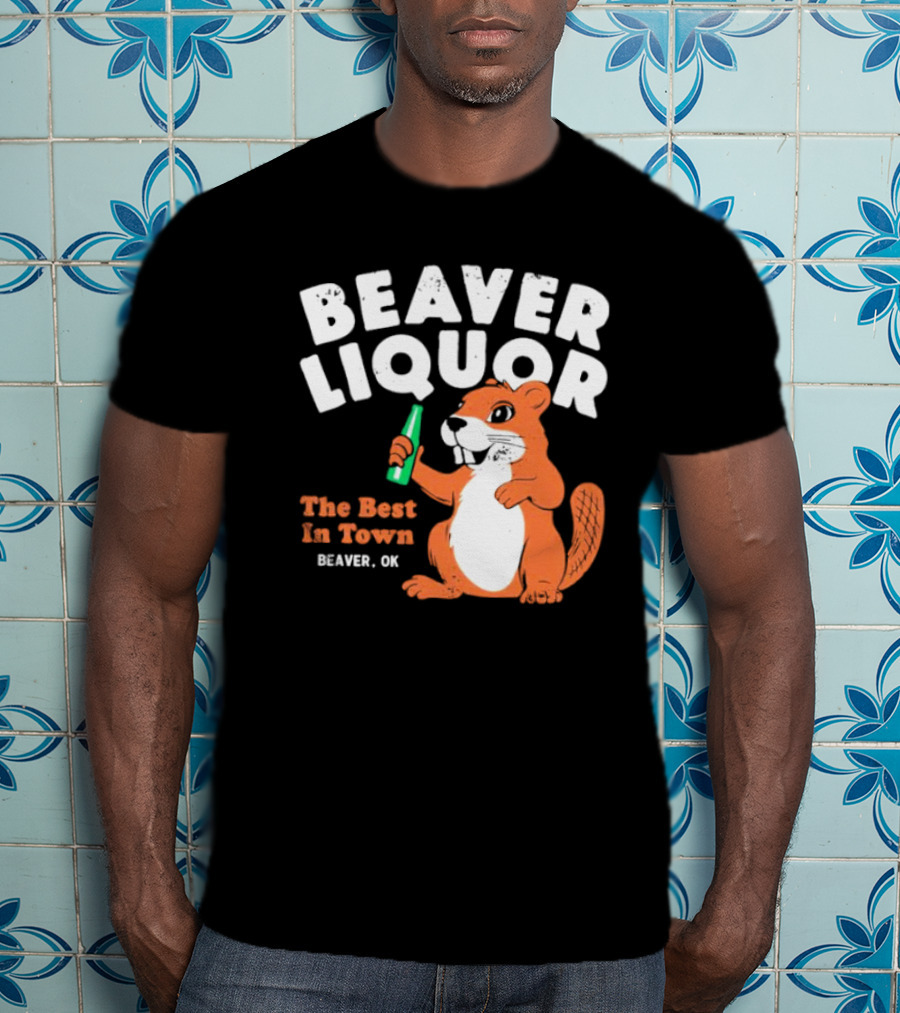 Beaver Liquor The Best In Town Beaver OK T-Shirt