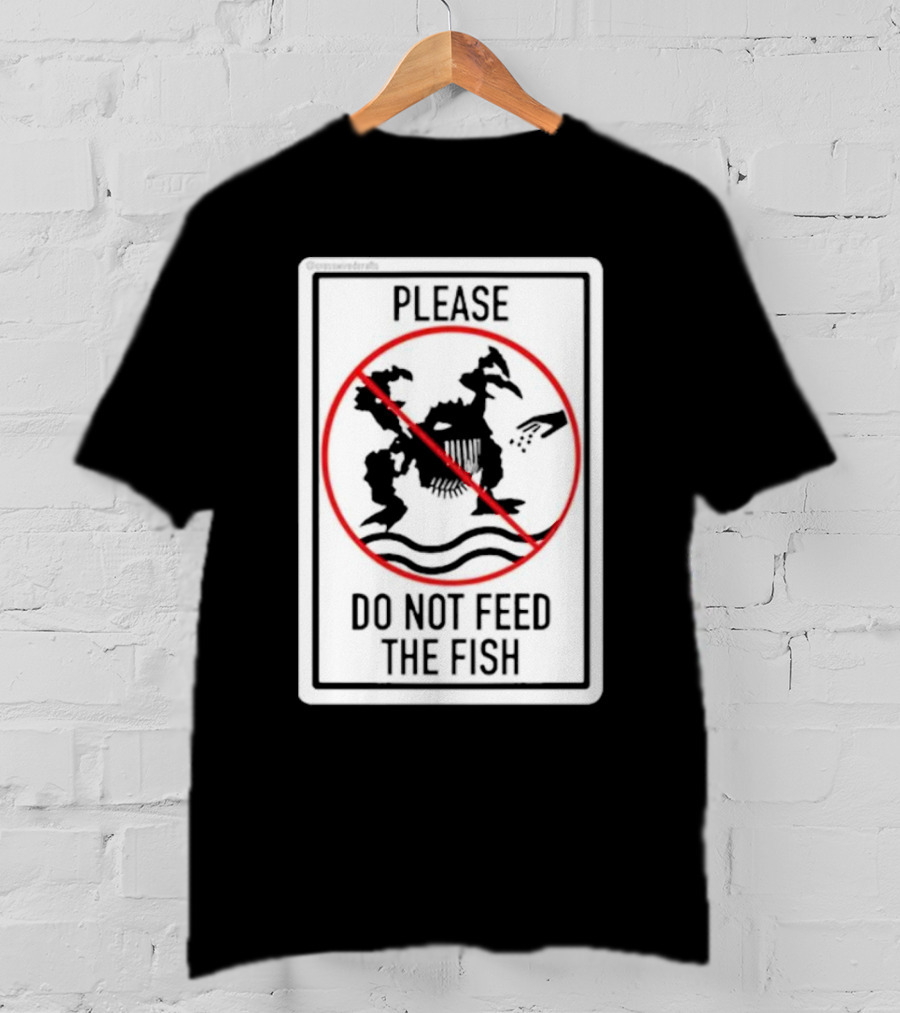 Danejudidench Please Do Not Feed The Fish Warning Sign T-Shirt