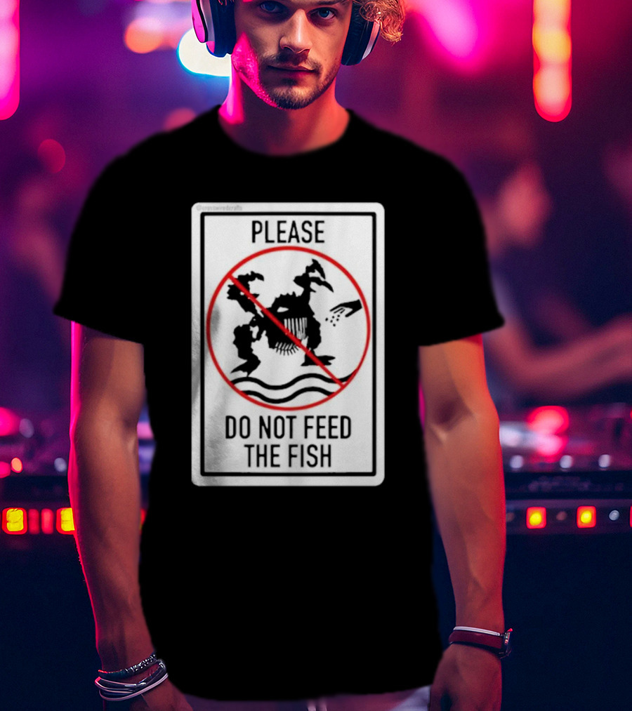 Danejudidench Please Do Not Feed The Fish Warning Sign T-Shirt
