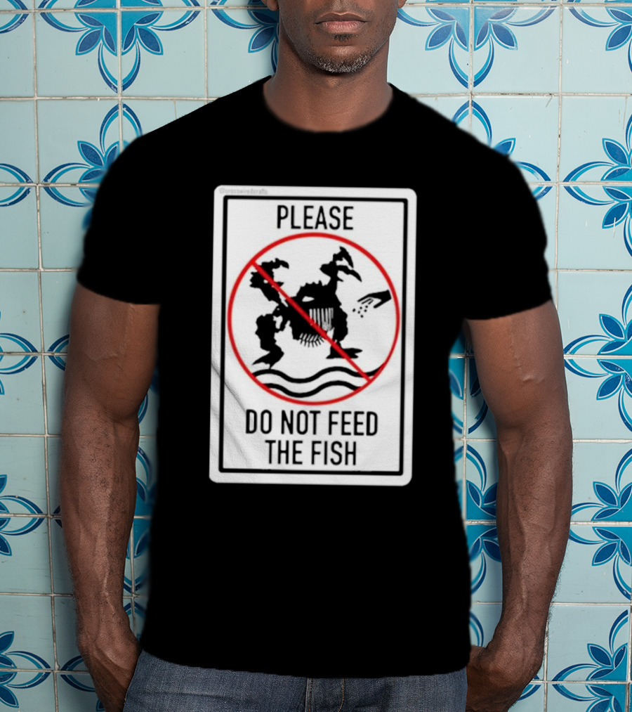 Danejudidench Please Do Not Feed The Fish Warning Sign T-Shirt