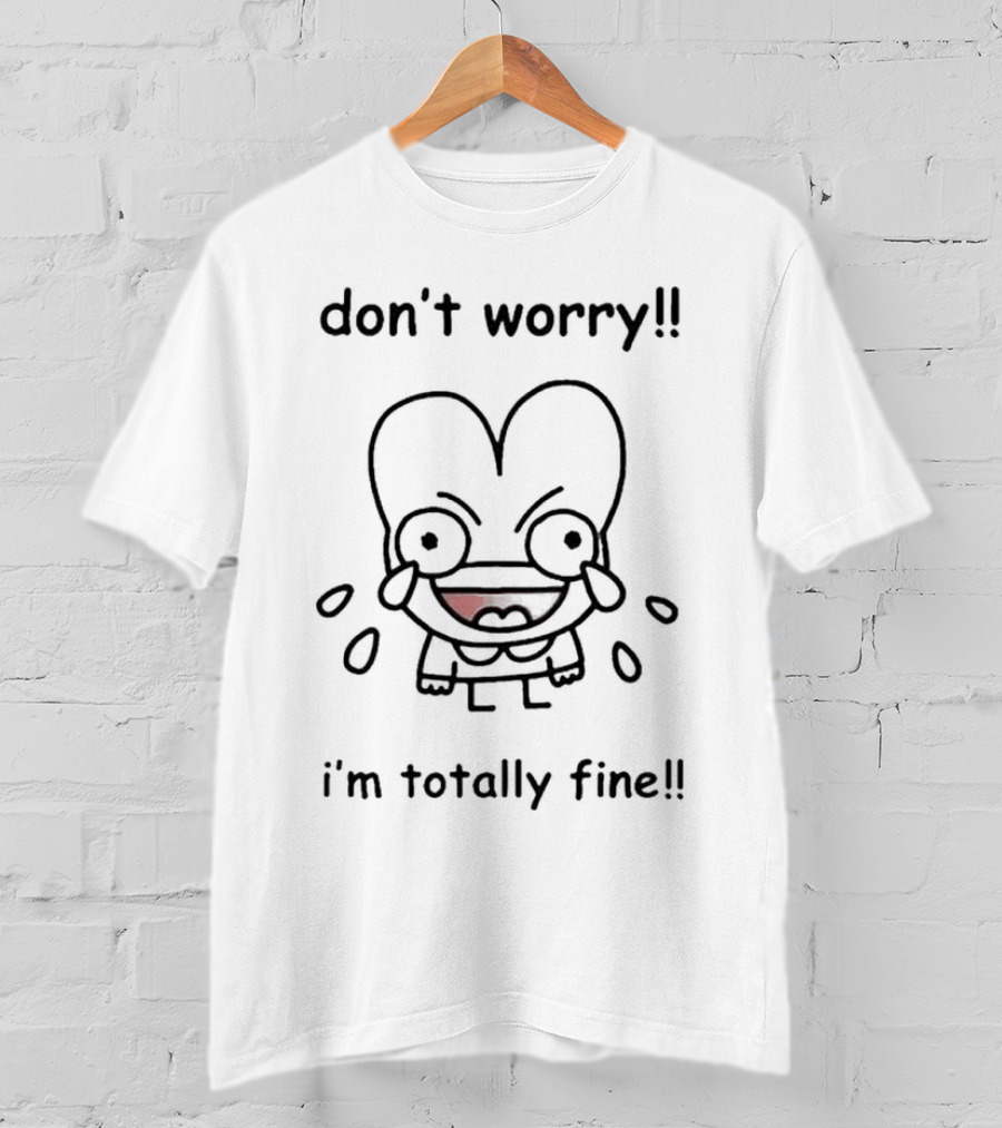 Don't Worry I'm Totally Fine Crying Cartoon Character T-Shirt
