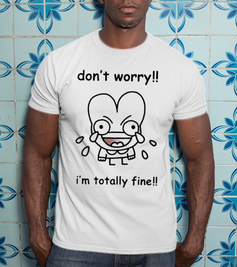 Don't Worry I'm Totally Fine Crying Cartoon Character T-Shirt