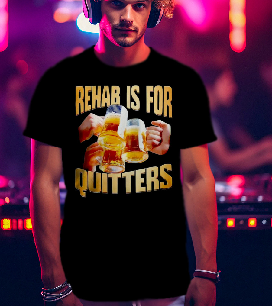 Rehab Is For Quitters Beer Mugs Cheers T-Shirt