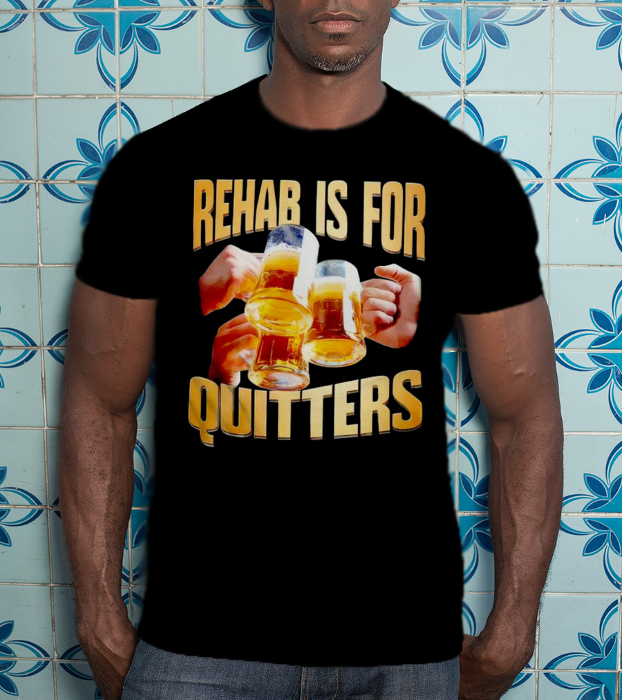 Rehab Is For Quitters Beer Mugs Cheers T-Shirt