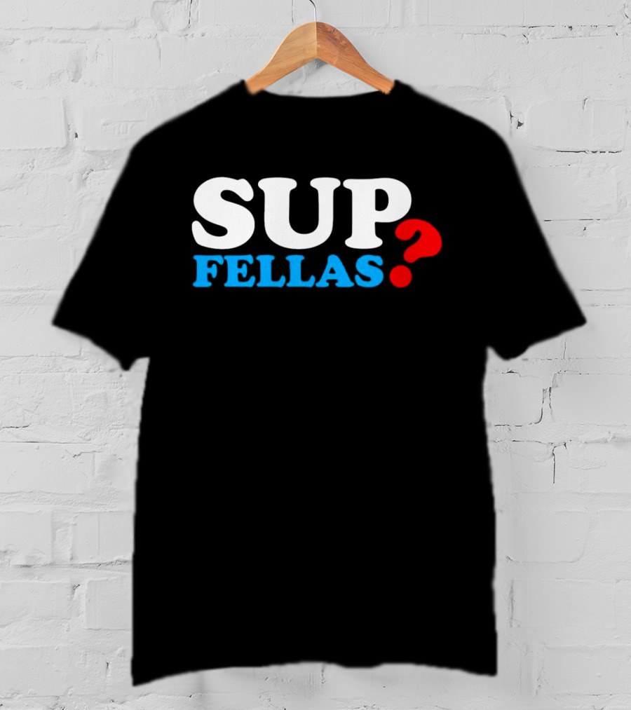 SUP FELLAS? T-Shirt