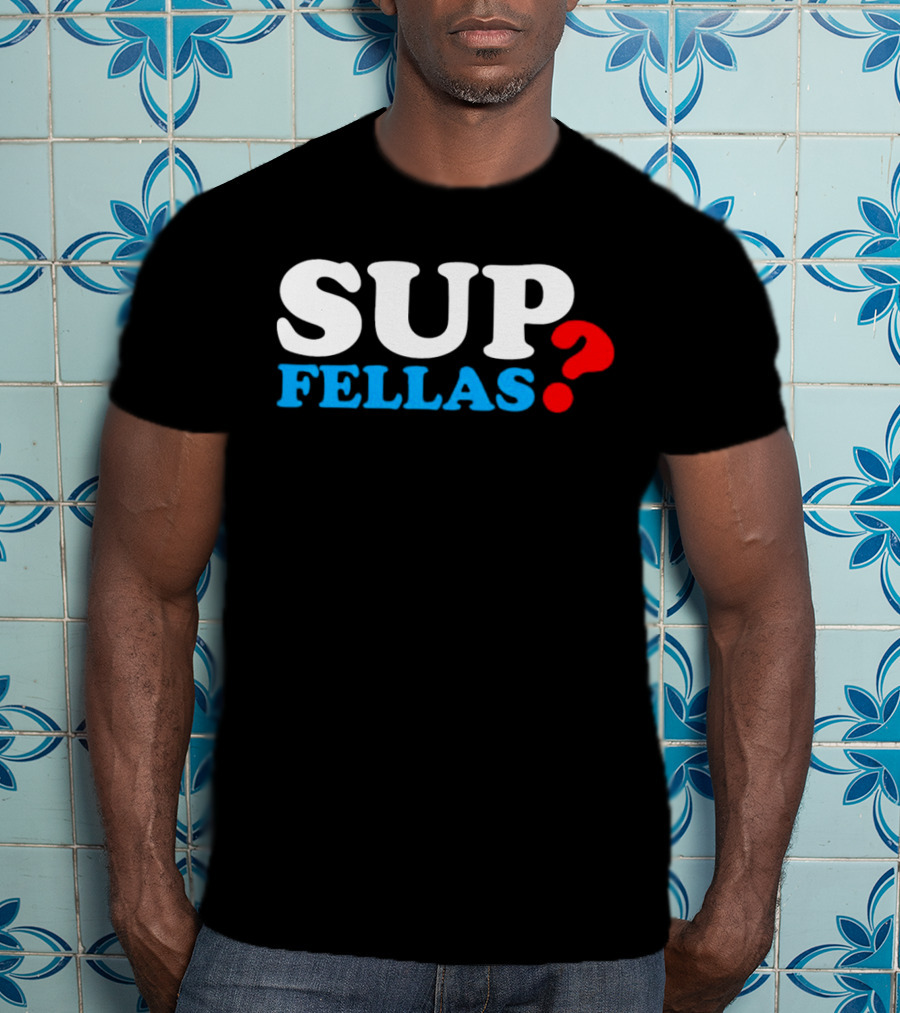 SUP FELLAS? T-Shirt