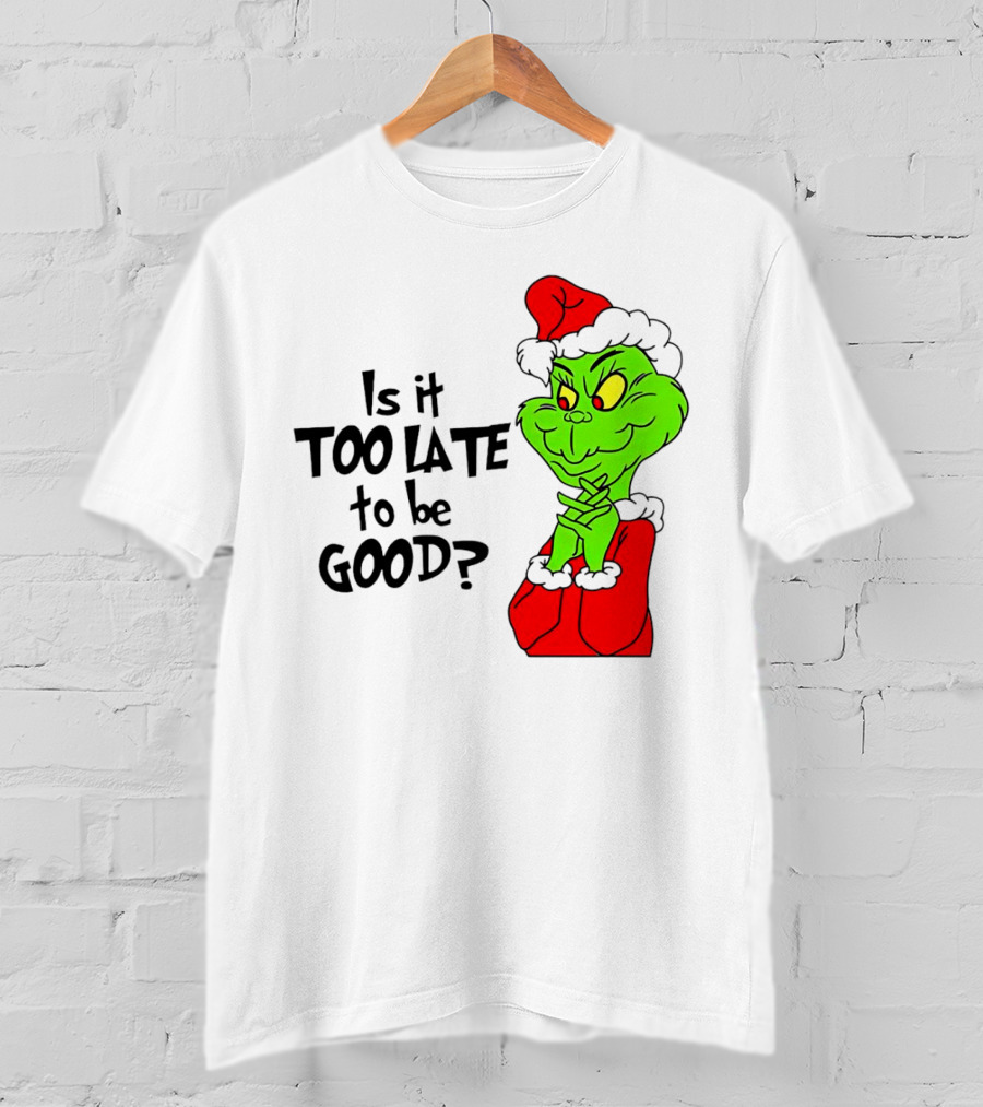 Is It Too Late To Be Good Grinch Red Hat Green Face Black Outline T-Shirt