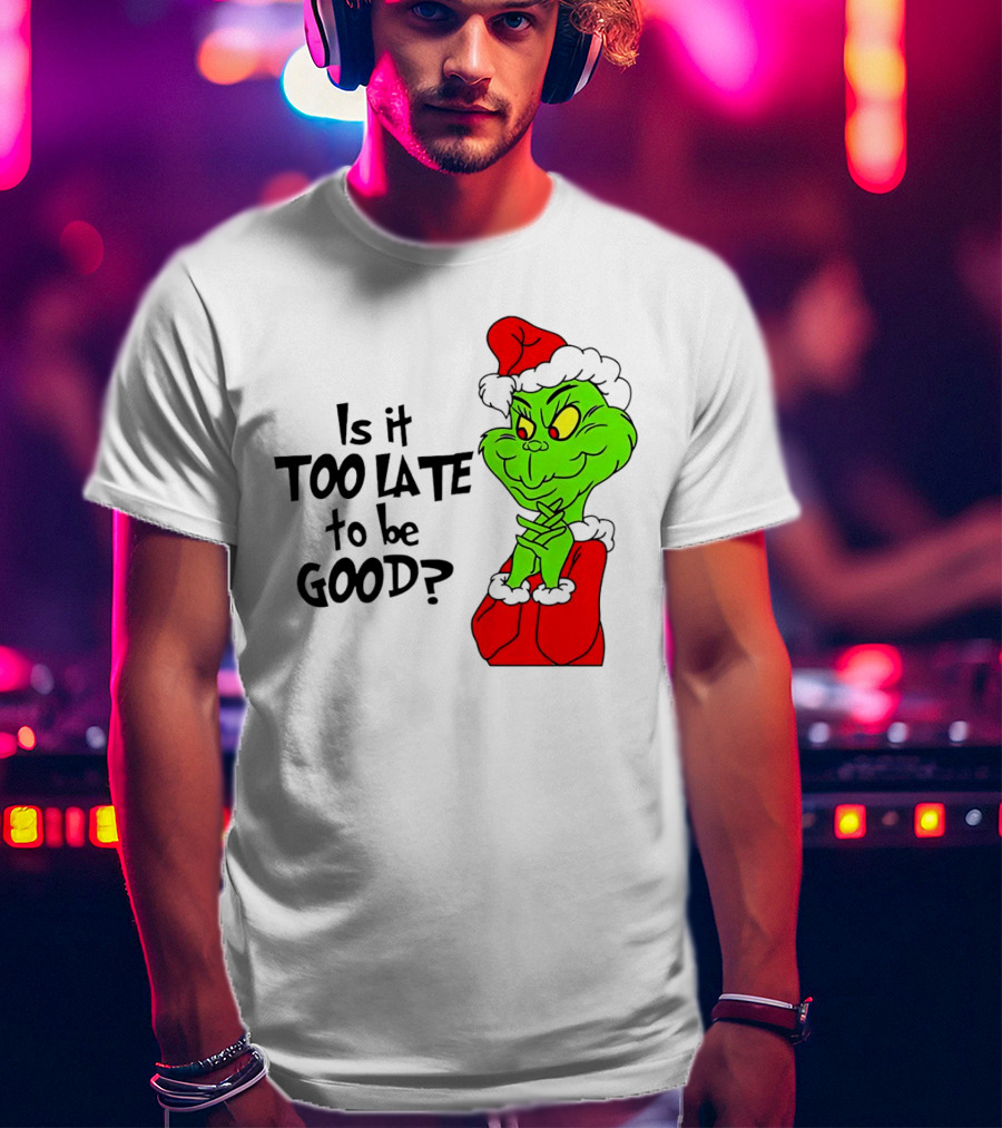 Is It Too Late To Be Good Grinch Red Hat Green Face Black Outline T-Shirt