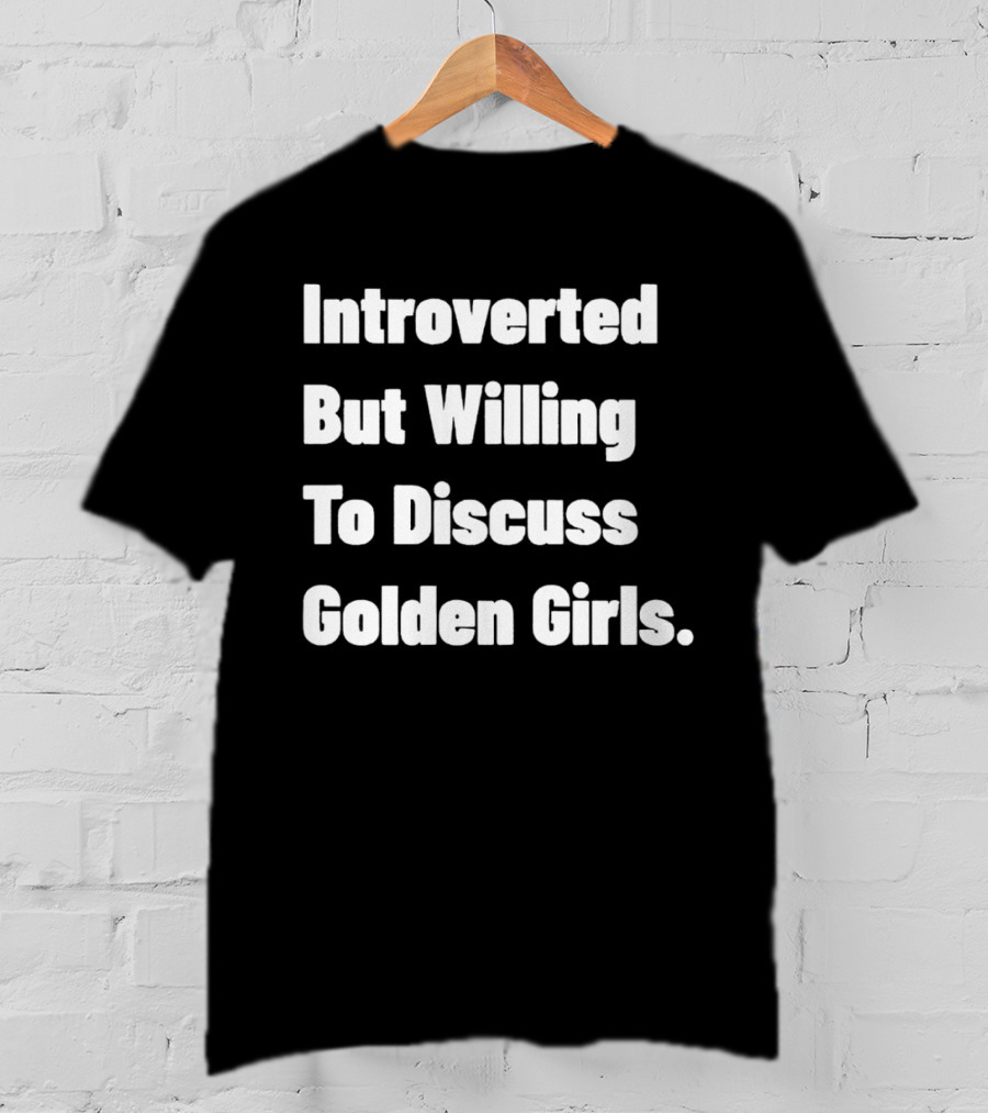 Introverted But Willing To Discuss Golden Girls Enthusiast T-Shirt