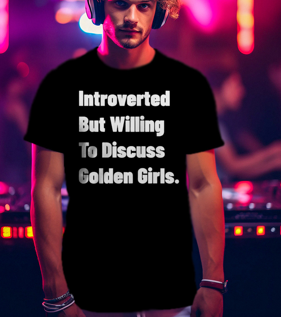 Introverted But Willing To Discuss Golden Girls Enthusiast T-Shirt