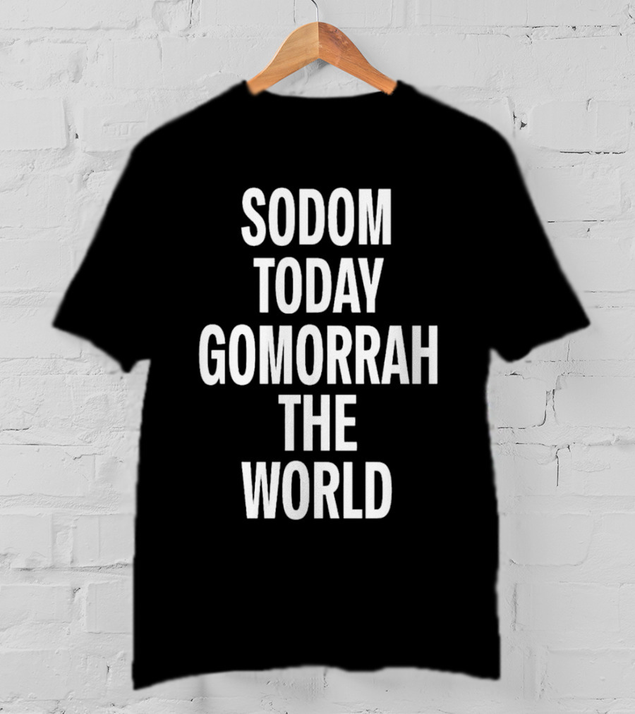 Sodom Today Gomorrah The World T-Shirt