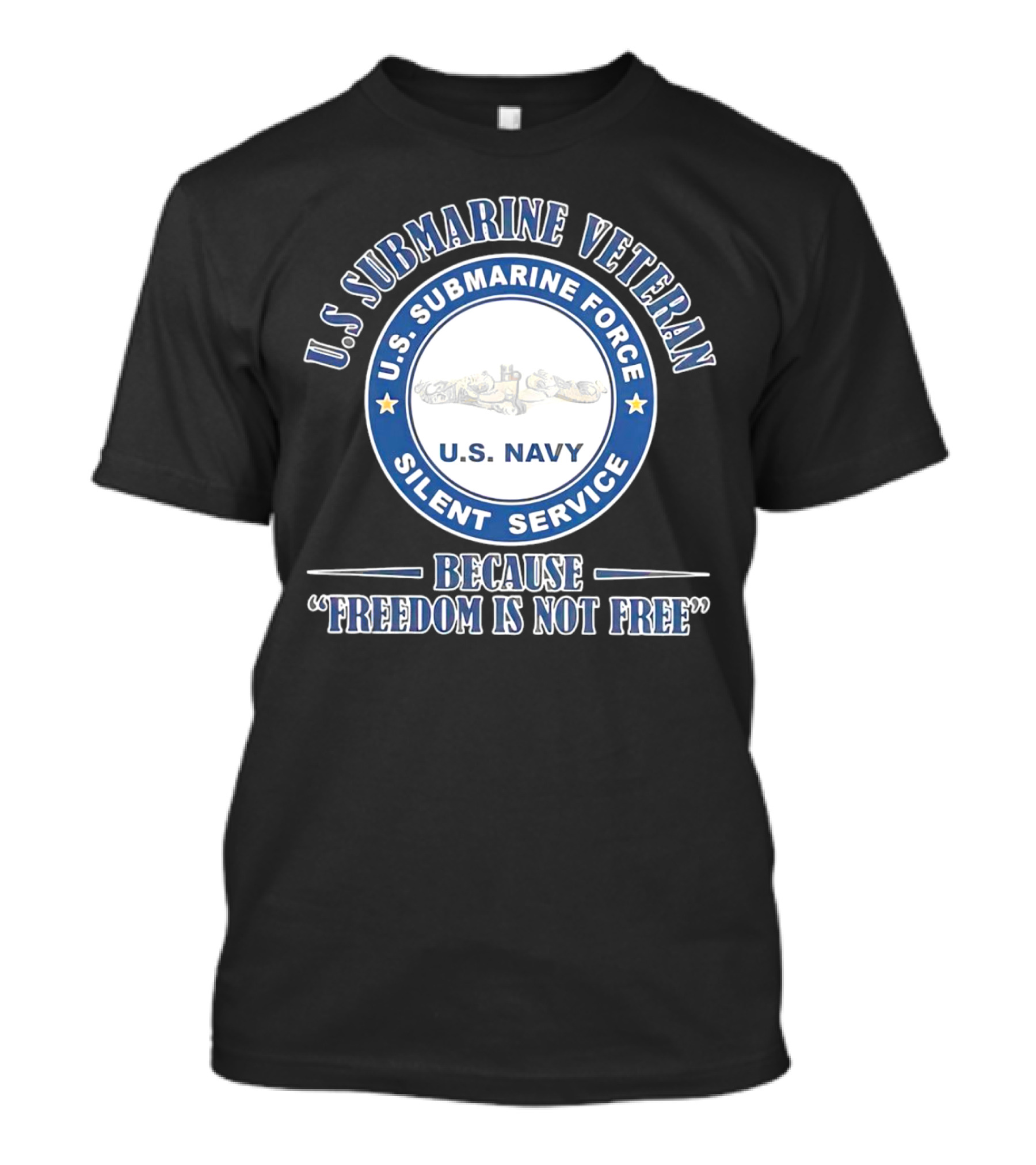 U.S. Submarine Veteran U.S. Navy Silent Service Because Freedom Is Not Free T-Shirt