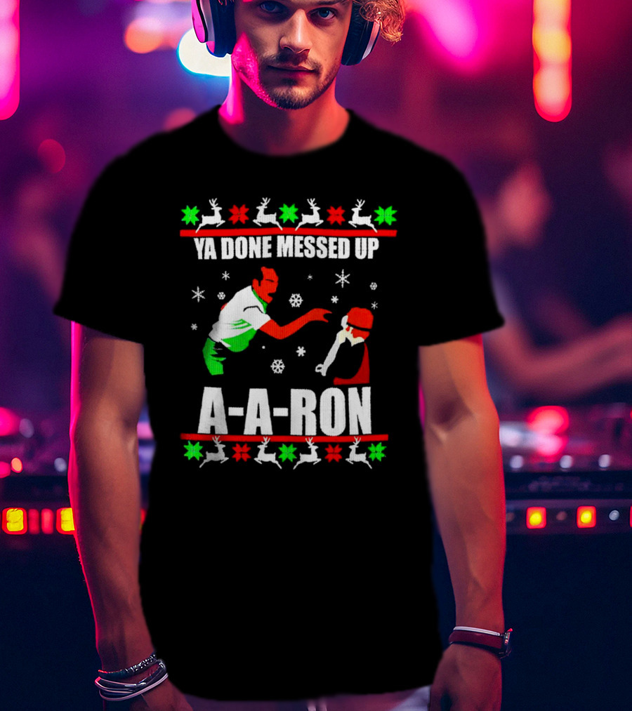 Ya Done Messed Up A-A-Ron Christmas Ugly Sweater Reindeer Snowflakes T-Shirt