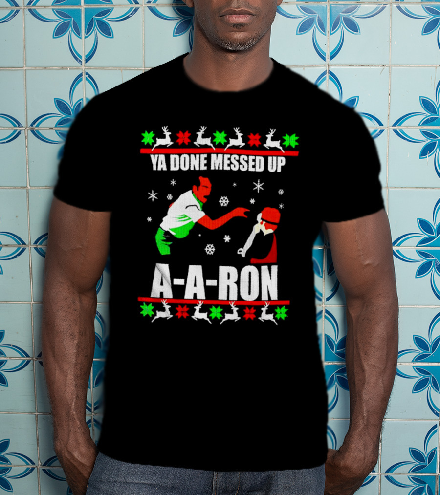 Ya Done Messed Up A-A-Ron Christmas Ugly Sweater Reindeer Snowflakes T-Shirt