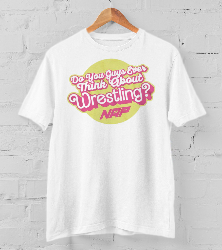 Do You Guys Ever Think About Wrestling NAP T-Shirt