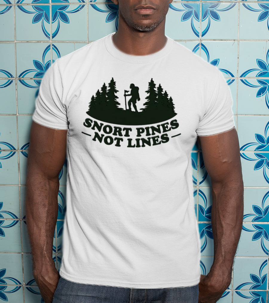 Snort Pines Not Lines Hiking Adventure Forest T-Shirt
